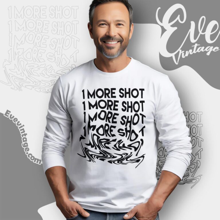 1 More Shot Shirt Long Sleeve Tee 1 More Shot Shirt Long Sleeve Tee