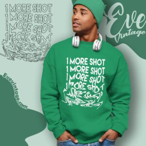1 More Shot Shirt Sweatshirt
