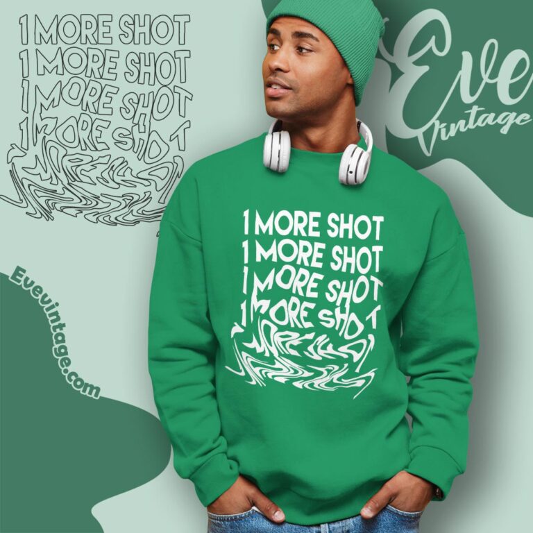 1 More Shot Shirt Sweatshirt 1 More Shot Shirt Sweatshirt