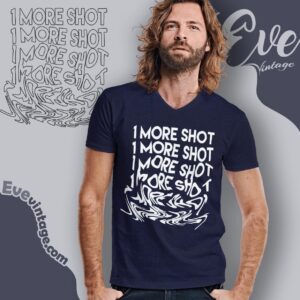1 More Shot Shirt V Neck TShirt