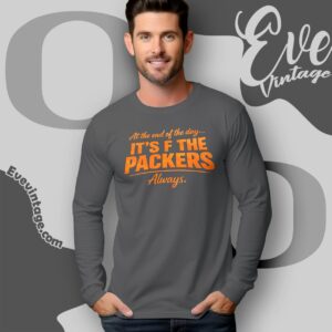 At The End Of The Day It’s F The Packers Always Bears Long Sleeve Tee