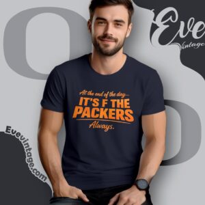 At The End Of The Day It’s F The Packers Always Bears T shirt