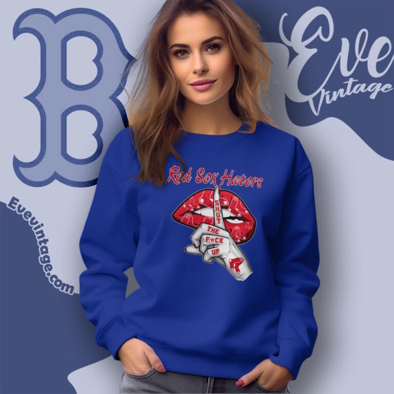 Boston Red Sox Haters Shut The Fuck Up Sweatshirt Boston Red Sox Haters Shut The Fuck Up Sweatshirt