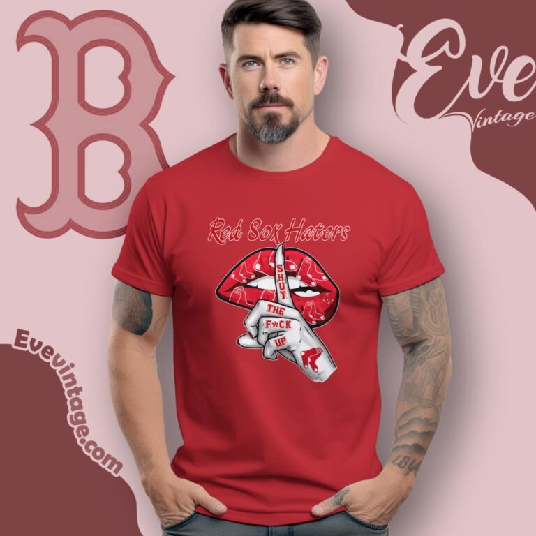 Boston Red Sox Haters Shut The Fuck Up T Shirt Boston Red Sox Haters Shut The Fuck Up T Shirt