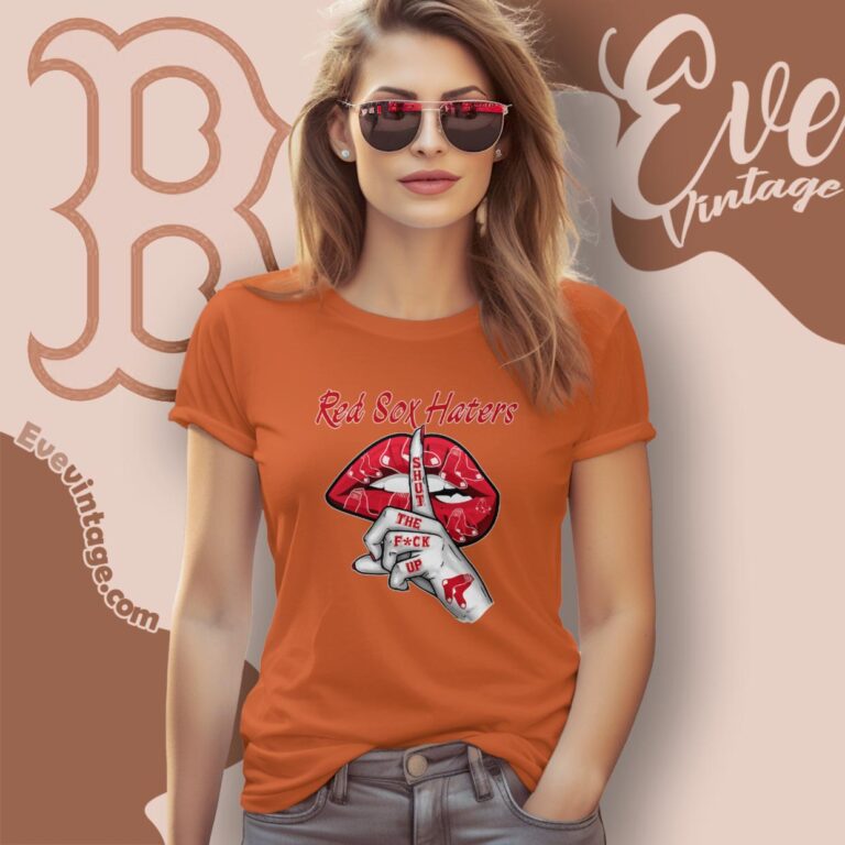 Boston Red Sox Haters Shut The Fuck Up Women T Shirt Boston Red Sox Haters Shut The Fuck Up Women T Shirt