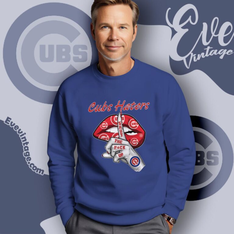 Chicago Cubs Haters Shut The Fuck Up Sweatshirt Chicago Cubs Haters Shut The Fuck Up Sweatshirt