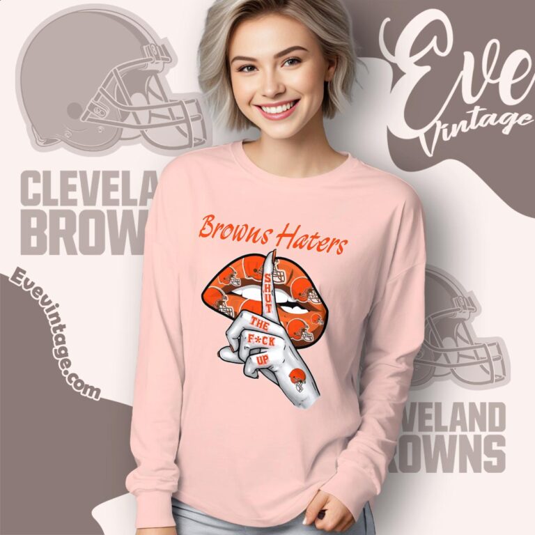 Cleveland Browns Haters Shut The Fuck Up Shirt Long Sleeve Tee Cleveland Browns Haters Shut The Fuck Up Shirt Long Sleeve Tee