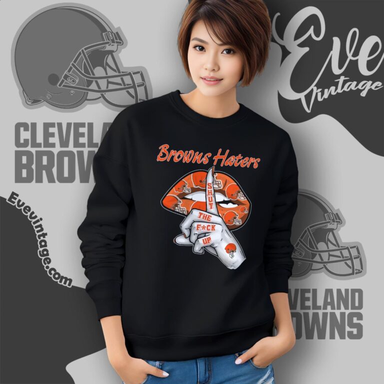 Cleveland Browns Haters Shut The Fuck Up Shirt Sweatshirt Cleveland Browns Haters Shut The Fuck Up Shirt Sweatshirt