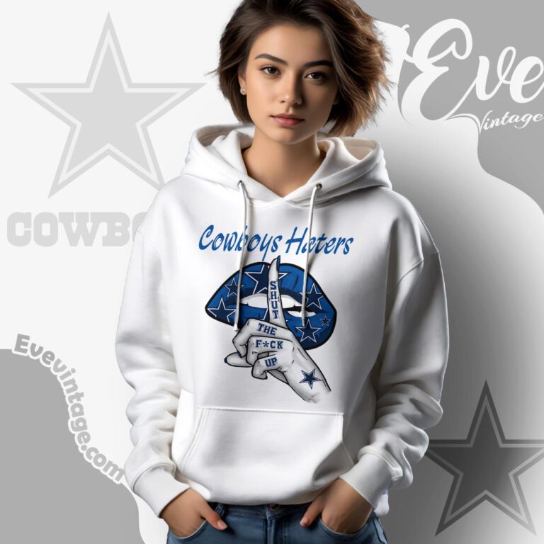 Dallas Cowboys Haters Shut The Fuck Up Shirt Hoodie Dallas Cowboys Haters Shut The Fuck Up Shirt Hoodie