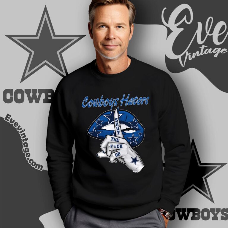 Dallas Cowboys Haters Shut The Fuck Up Shirt Sweatshirt Dallas Cowboys Haters Shut The Fuck Up Shirt Sweatshirt