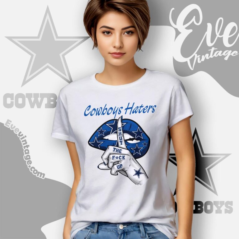 Dallas Cowboys Haters Shut The Fuck Up Shirt Women T shirt Dallas Cowboys Haters Shut The Fuck Up Shirt Women T shirt