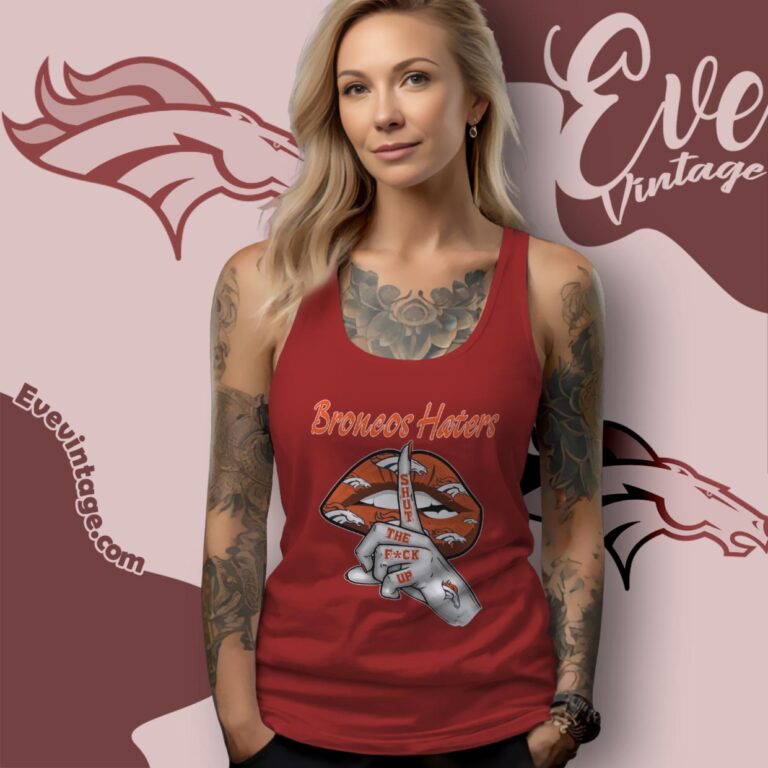 Denver Broncos Haters Shut The Fuck Up Tank Top Racerback Denver Broncos Haters Shut The Fuck Up Tank Top Racerback