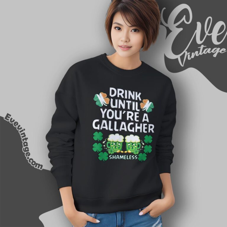 Drink Until Youre A Gallagher Shameless St Patrick’s Sweatshirt Drink Until Youre A Gallagher Shameless St Patrick’s Sweatshirt