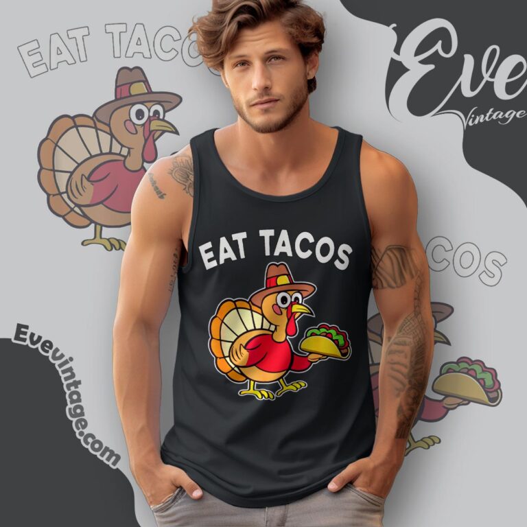 Eat Tacos Mexican Thanksgiving Fun T shirt Funny Thanksgiving Turkey Tank Top Racerback Eat Tacos Mexican Thanksgiving Fun T shirt Funny Thanksgiving Turkey Tank Top Racerback