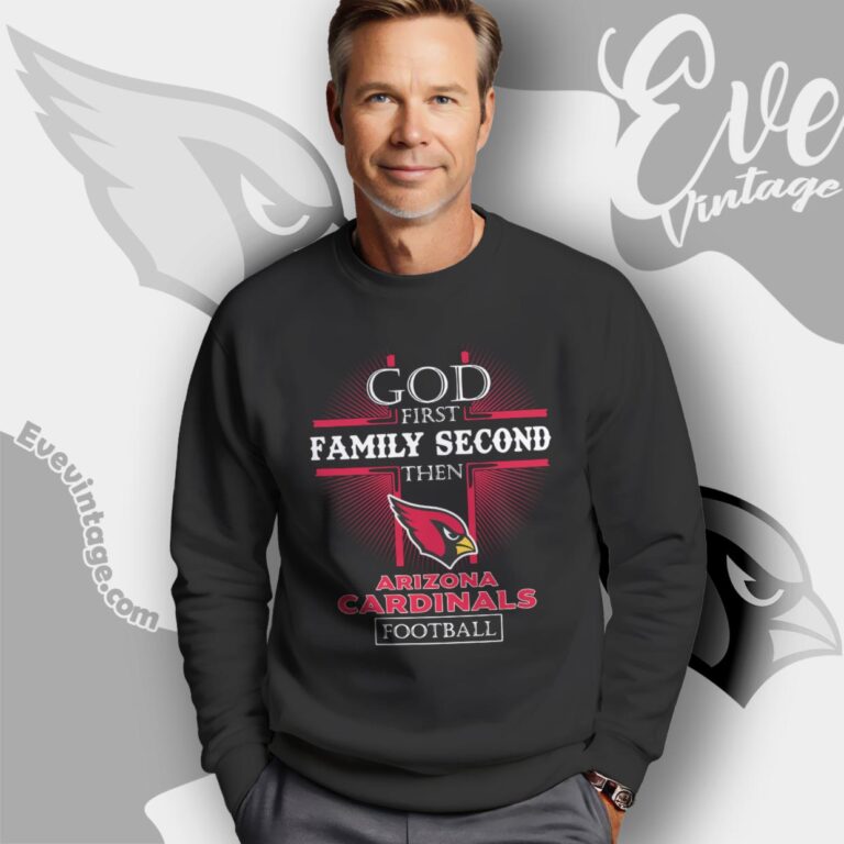 God First Family Second Then Arizona Cardinals Shirt Sweatshirt God First Family Second Then Arizona Cardinals Shirt Sweatshirt