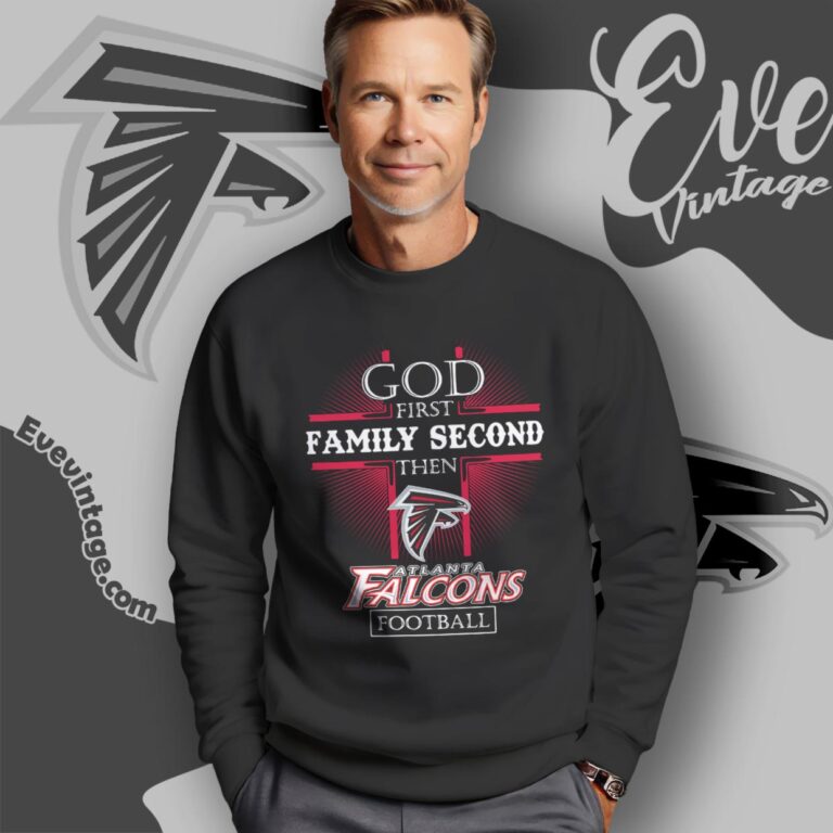 God First Family Second Then Atlanta Falcons Shirt Sweatshirt God First Family Second Then Atlanta Falcons Shirt Sweatshirt