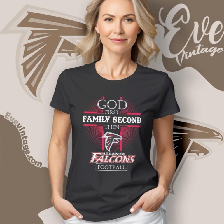 God First Family Second Then Atlanta Falcons Shirt Women T Shirt God First Family Second Then Atlanta Falcons Shirt Women T Shirt