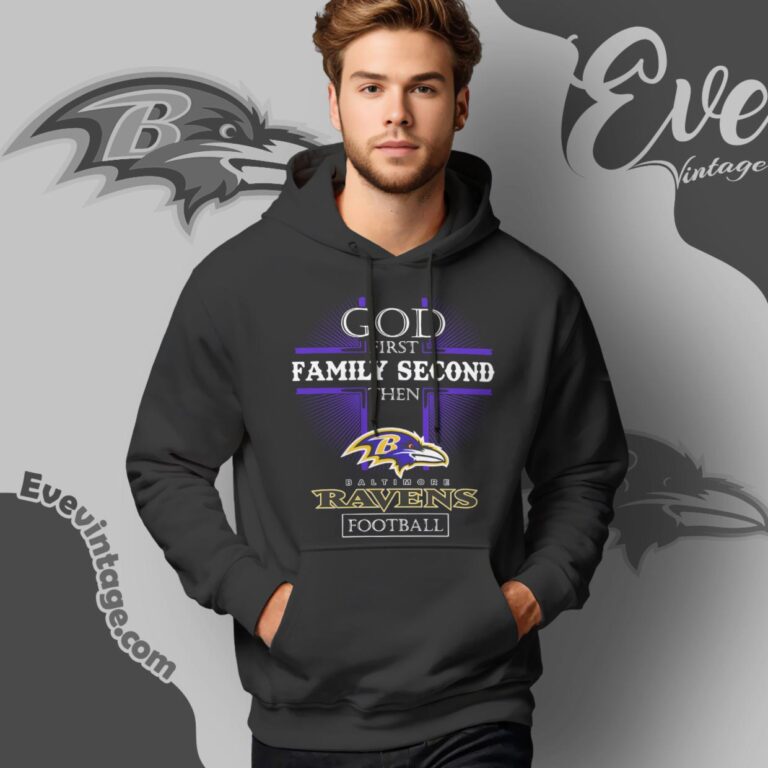 God First Family Second Then Baltimore Ravens Shirt Hoodie God First Family Second Then Baltimore Ravens Shirt Hoodie