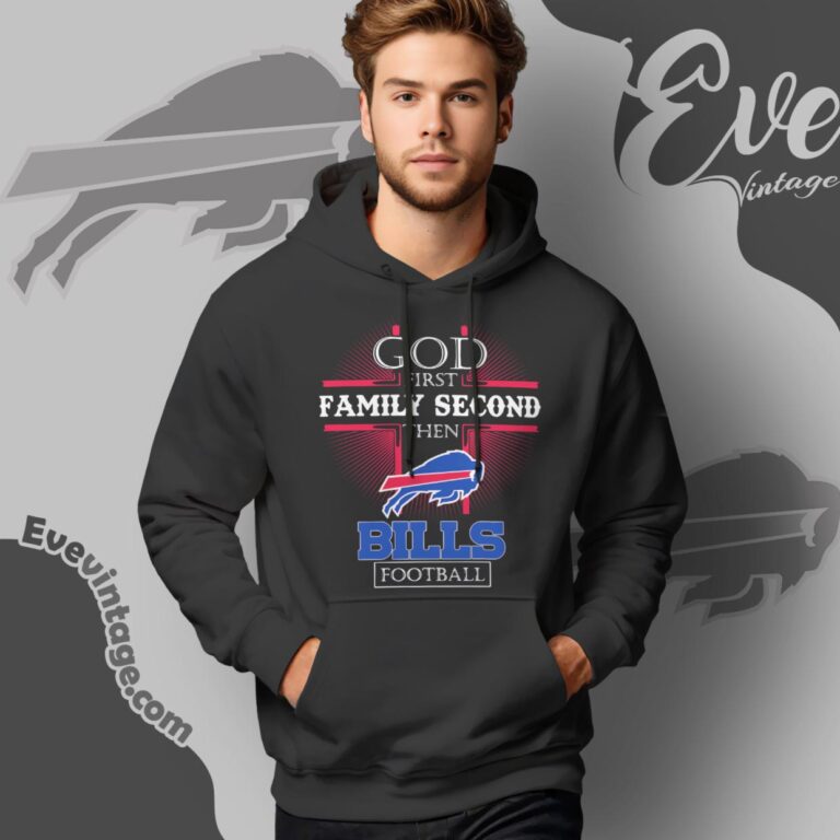 God First Family Second Then Buffalo Bills Shirt Hoodie God First Family Second Then Buffalo Bills Shirt Hoodie