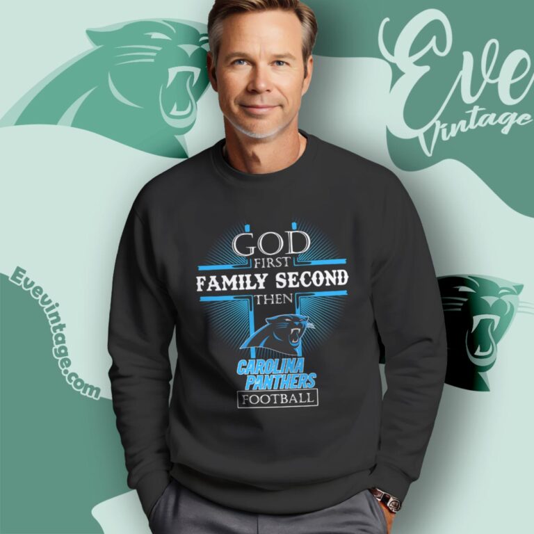 God First Family Second Then Carolina Panthers Shirt Sweatshirt God First Family Second Then Carolina Panthers Shirt Sweatshirt