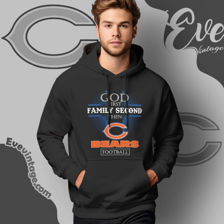 God First Family Second Then Chicago Bears Shirt Hoodie God First Family Second Then Chicago Bears Shirt Hoodie
