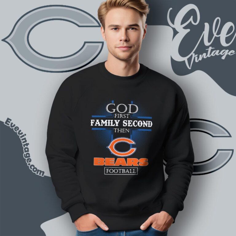 God First Family Second Then Chicago Bears Shirt Sweatshirt God First Family Second Then Chicago Bears Shirt Sweatshirt