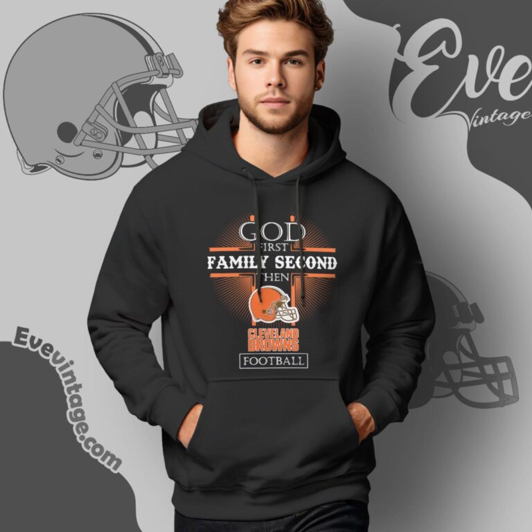 God First Family Second Then Cleveland Browns Shirt Hoodie God First Family Second Then Cleveland Browns Shirt Hoodie