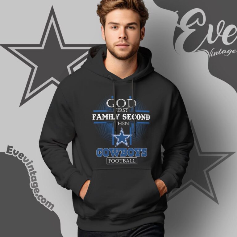 God First Family Second Then Dallas Cowboys Shirt Hoodie God First Family Second Then Dallas Cowboys Shirt Hoodie