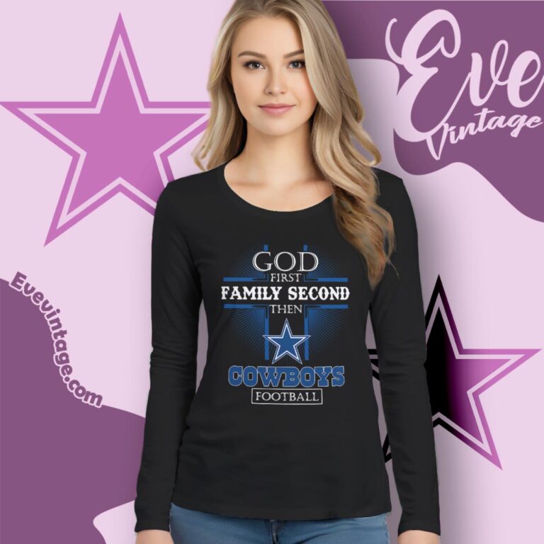 God First Family Second Then Dallas Cowboys Shirt Long Sleeve Tee God First Family Second Then Dallas Cowboys Shirt Long Sleeve Tee