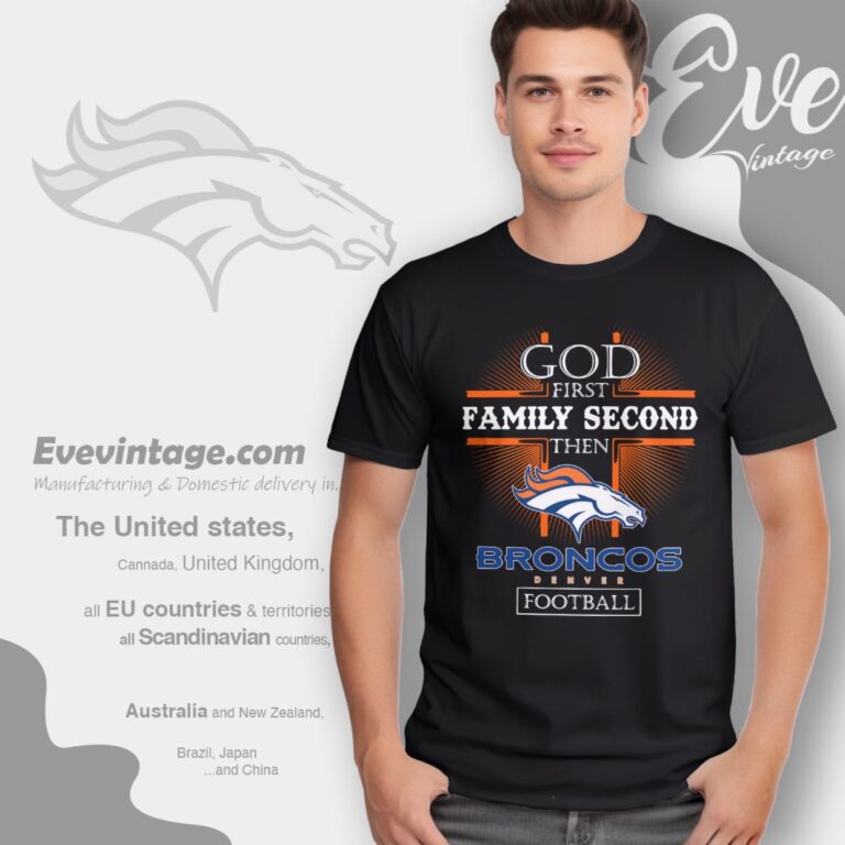 God First Family Second Then Denver Broncos Shirt T Shirt God First Family Second Then Denver Broncos Shirt T Shirt