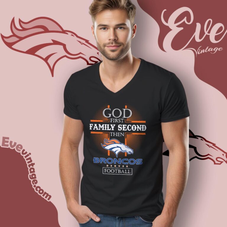 God First Family Second Then Denver Broncos Shirt V Neck TShirt God First Family Second Then Denver Broncos Shirt V Neck TShirt