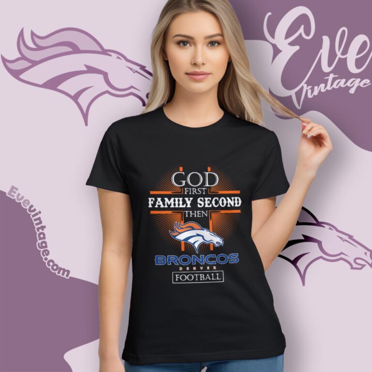God First Family Second Then Denver Broncos Shirt Women T Shirt God First Family Second Then Denver Broncos Shirt Women T Shirt