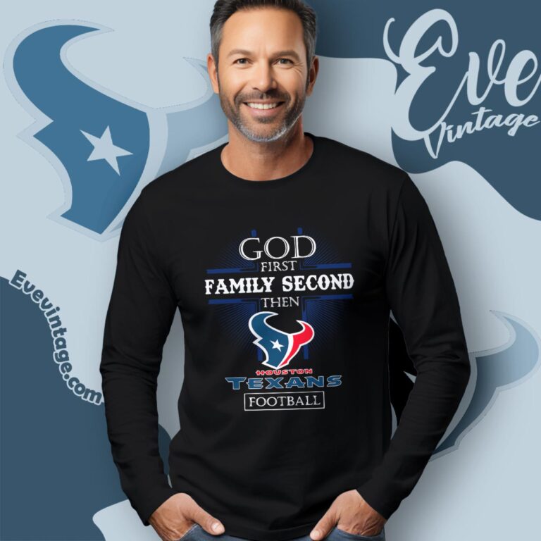 God First Family Second Then Houston Texans Shirt Long Sleeve Tee God First Family Second Then Houston Texans Shirt Long Sleeve Tee