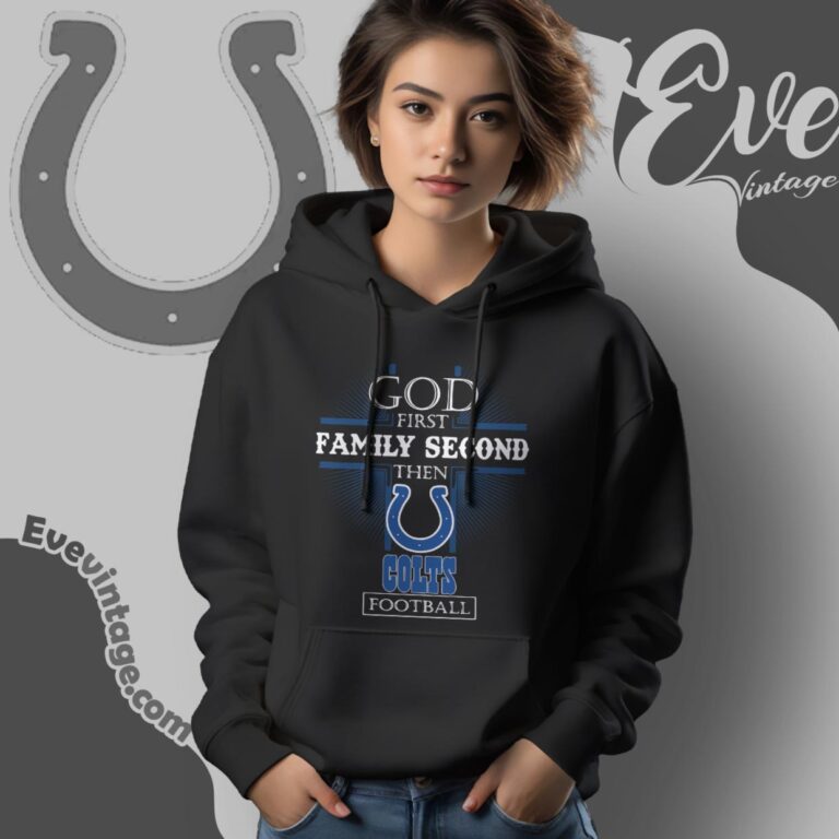 God First Family Second Then Indianapolis Colts Shirt Hoodie God First Family Second Then Indianapolis Colts Shirt Hoodie