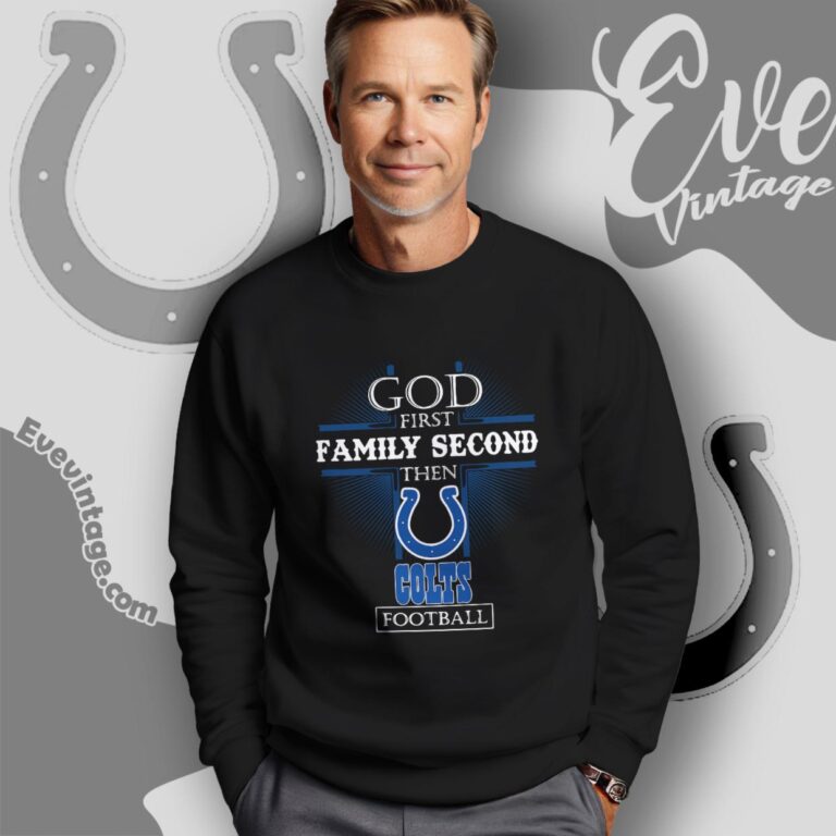 God First Family Second Then Indianapolis Colts Shirt Sweatshirt God First Family Second Then Indianapolis Colts Shirt Sweatshirt