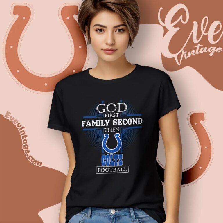 God First Family Second Then Indianapolis Colts Shirt Women T Shirt God First Family Second Then Indianapolis Colts Shirt Women T Shirt