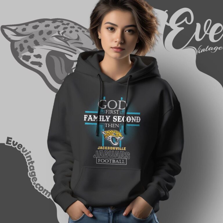 God First Family Second Then Jacksonville Jaguars Shirt Hoodie God First Family Second Then Jacksonville Jaguars Shirt Hoodie