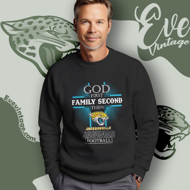 God First Family Second Then Jacksonville Jaguars Shirt Sweatshirt God First Family Second Then Jacksonville Jaguars Shirt Sweatshirt
