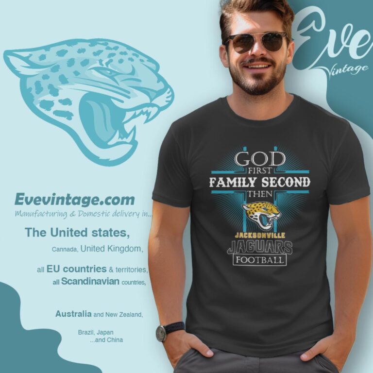 God First Family Second Then Jacksonville Jaguars Shirt T Shirt God First Family Second Then Jacksonville Jaguars Shirt T Shirt