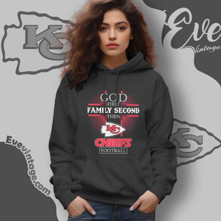God First Family Second Then Kansas City Chiefs Shirt Hoodie God First Family Second Then Kansas City Chiefs Shirt Hoodie