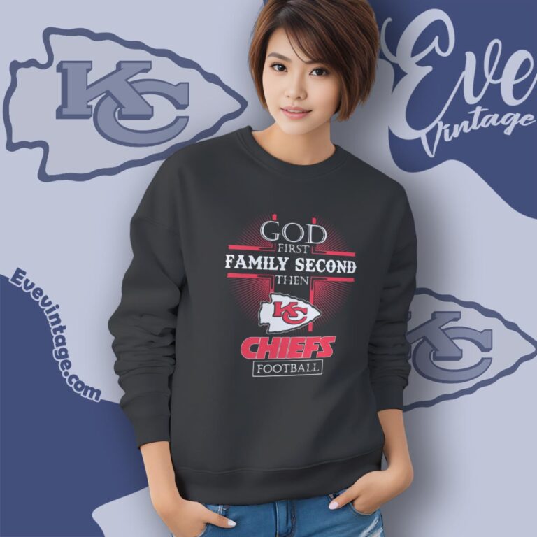 God First Family Second Then Kansas City Chiefs Shirt Sweatshirt God First Family Second Then Kansas City Chiefs Shirt Sweatshirt