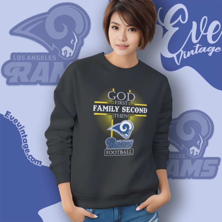 God First Family Second Then Los Angeles Rams Shirt Sweatshirt God First Family Second Then Los Angeles Rams Shirt Sweatshirt