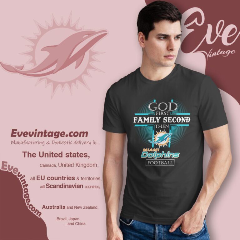 God First Family Second Then Miami Dolphins Shirt T Shirt God First Family Second Then Miami Dolphins Shirt T Shirt