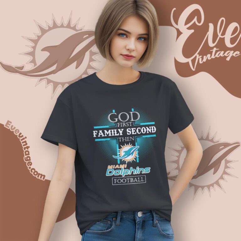 God First Family Second Then Miami Dolphins Shirt Women T Shirt God First Family Second Then Miami Dolphins Shirt Women T Shirt