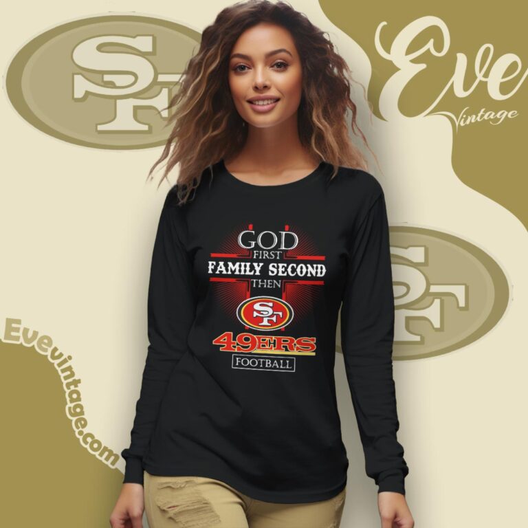 God First Family Second Then San Francisco 49ers Shirt Long Sleeve Tee God First Family Second Then San Francisco 49ers Shirt Long Sleeve Tee