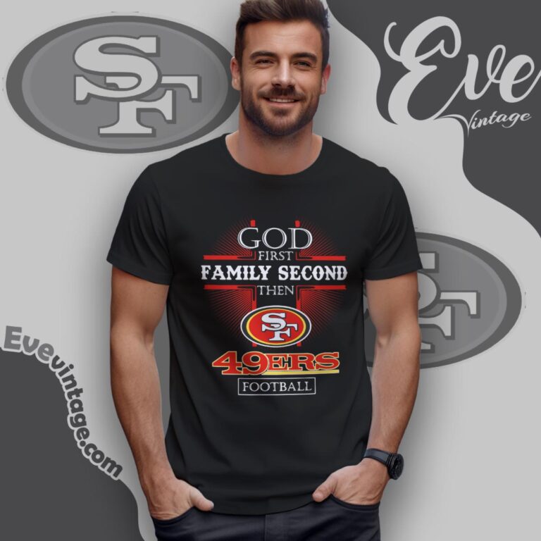 God First Family Second Then San Francisco 49ers Shirt T Shirt God First Family Second Then San Francisco 49ers Shirt T Shirt
