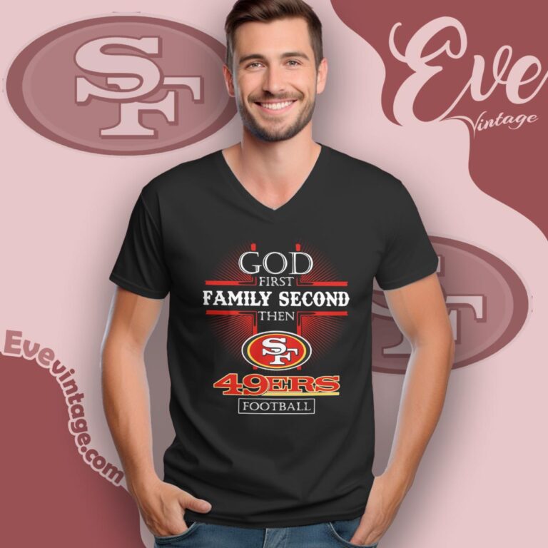 God First Family Second Then San Francisco 49ers Shirt V Neck TShirt God First Family Second Then San Francisco 49ers Shirt V Neck TShirt