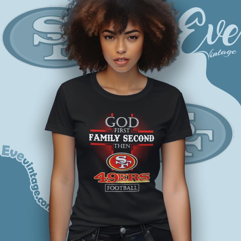 God First Family Second Then San Francisco 49ers Shirt Women T Shirt God First Family Second Then San Francisco 49ers Shirt Women T Shirt