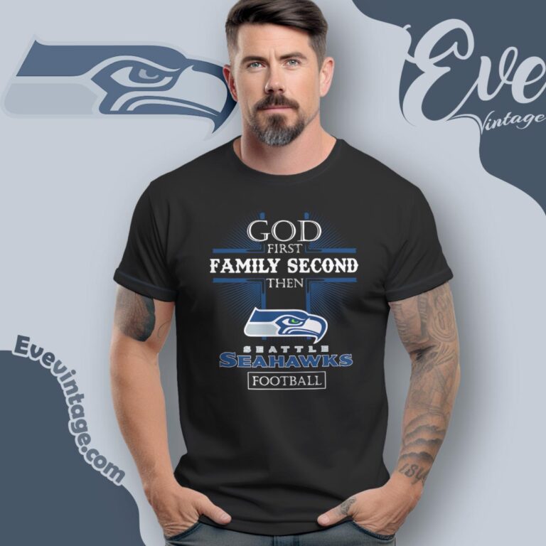 God First Family Second Then Seattle Seahawks Shirt T Shirt God First Family Second Then Seattle Seahawks Shirt T Shirt