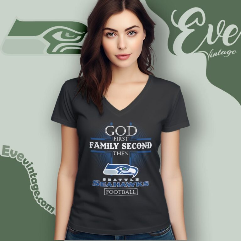 God First Family Second Then Seattle Seahawks Shirt V Neck TShirt God First Family Second Then Seattle Seahawks Shirt V Neck TShirt